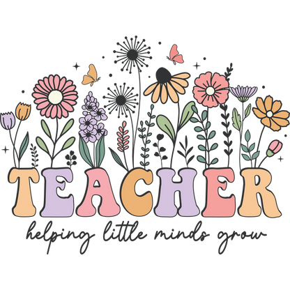 A colorful floral design featuring the word "TEACHER" with the phrase "helping little minds grow," celebrating the teaching profession.DTF Transfers