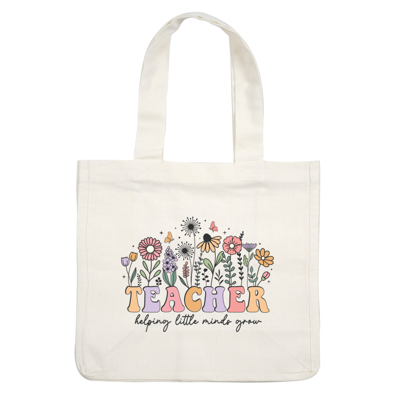 A colorful floral design featuring the word "TEACHER" with the phrase "helping little minds grow," celebrating the teaching profession.DTF Transfers