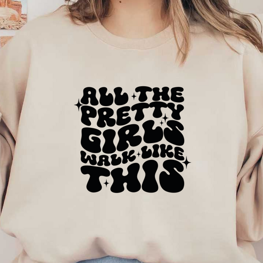 A playful and bold text design featuring the phrase "All the pretty girls walk like this," styled in eye-catching fonts. heat press transfers