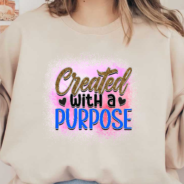 A vibrant and uplifting graphic that says "Created with a Purpose," featuring stylish lettering on a colorful background.DTF Transfers