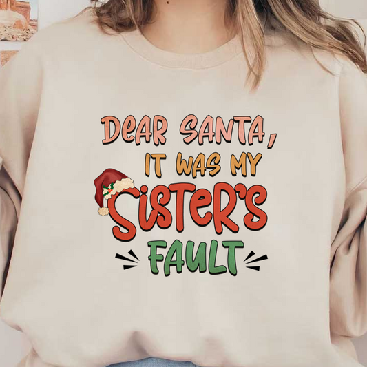 A playful holiday design featuring the phrase "Dear Santa, it was my sister's fault," adorned with a festive Santa hat. dtf prints