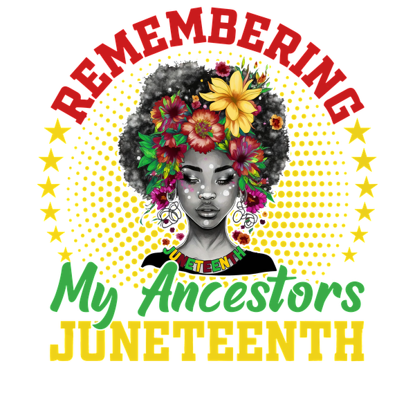 A vibrant graphic celebrating Juneteenth, featuring a woman with floral accents and the text "Remembering My Ancestors." heat press transfers