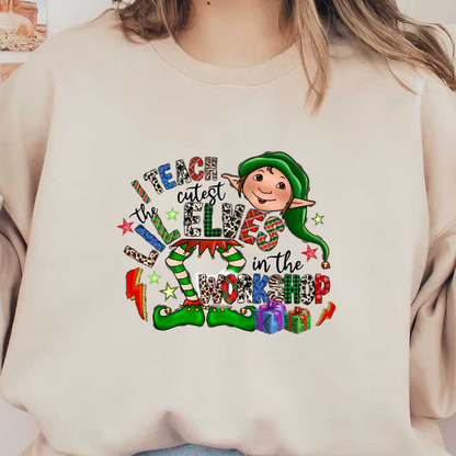 A whimsical holiday design featuring an elf, vibrant colors, and playful text stating "I teach the cutest little elves in the workshop."DTF Transfers