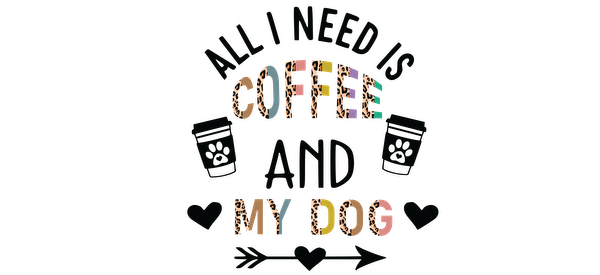 Bright and playful design featuring the phrase "All I need is coffee and my dog," adorned with coffee cup illustrations.UV Transfers dtf prints