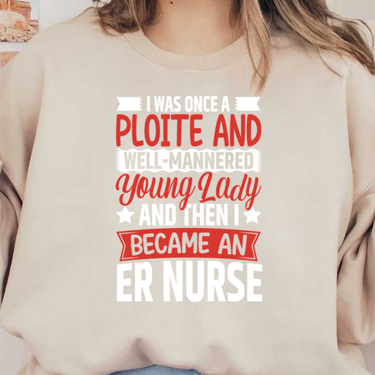 A humorous and bold graphic text that showcases the transformation of a well-mannered young lady into an ER nurse.DTF Transfers