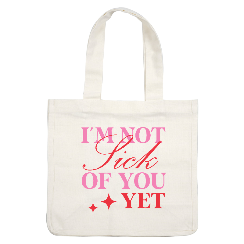 A playful and colorful graphic that reads, "I'M NOT Sick OF YOU YET," featuring vibrant pink and red lettering with sparkling accents.DTF Transfers