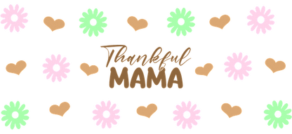 A cheerful and colorful design featuring flowers and hearts with the words "Thankful MAMA" in a warm brown font.UV Transfersdtf regular iron