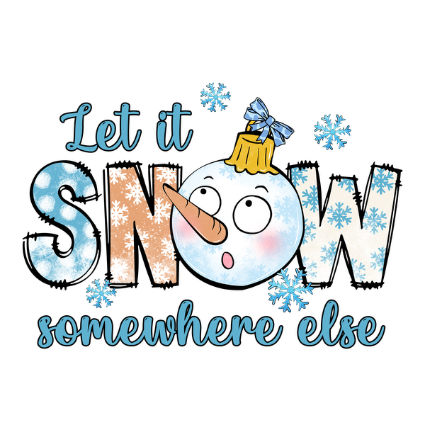 A playful design featuring a surprised snowman with a catchy phrase, "Let it SNOW somewhere else," ideal for winter fun. dtf prints