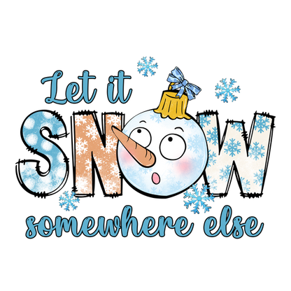 A playful design featuring a surprised snowman with a catchy phrase, "Let it SNOW somewhere else," ideal for winter fun. dtf prints