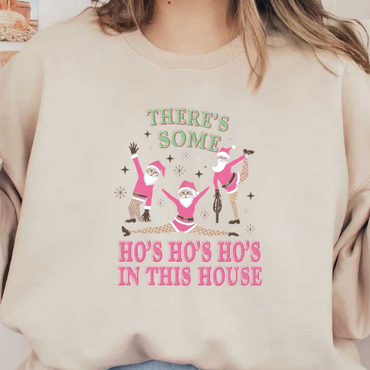 A festive and playful design featuring Santa figures in pink outfits with the fun phrase "There's Some Ho's Ho's Ho's in This House." dtf transfers dtf transfers