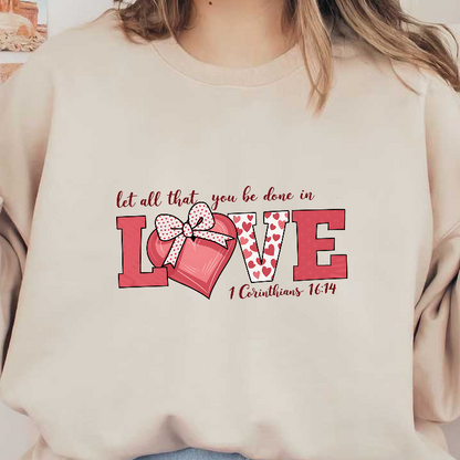 A charming design featuring the word "LOVE" with a heart and bow, accented by a Biblical quote from 1 Corinthians 16:14.DTF Transfers