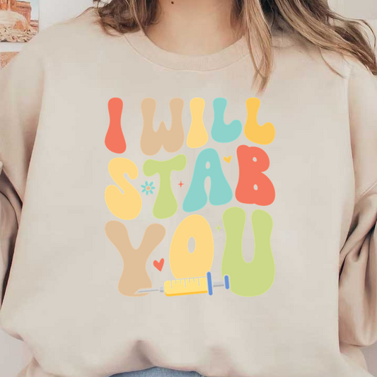 A playful and colorful design featuring the phrase "I WILL STAB YOU," adorned with a syringe and cheerful graphics.DTF Transfers