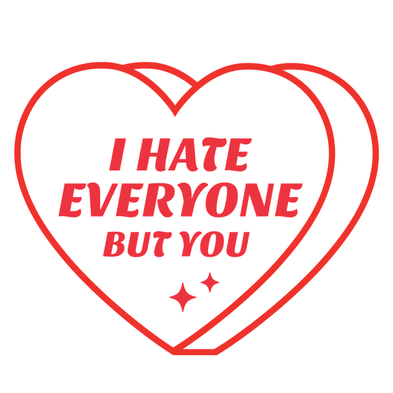 Playful heart graphic with the phrase "I Hate Everyone but You," featuring bold lettering and a lighthearted vibe.DTF Transfers