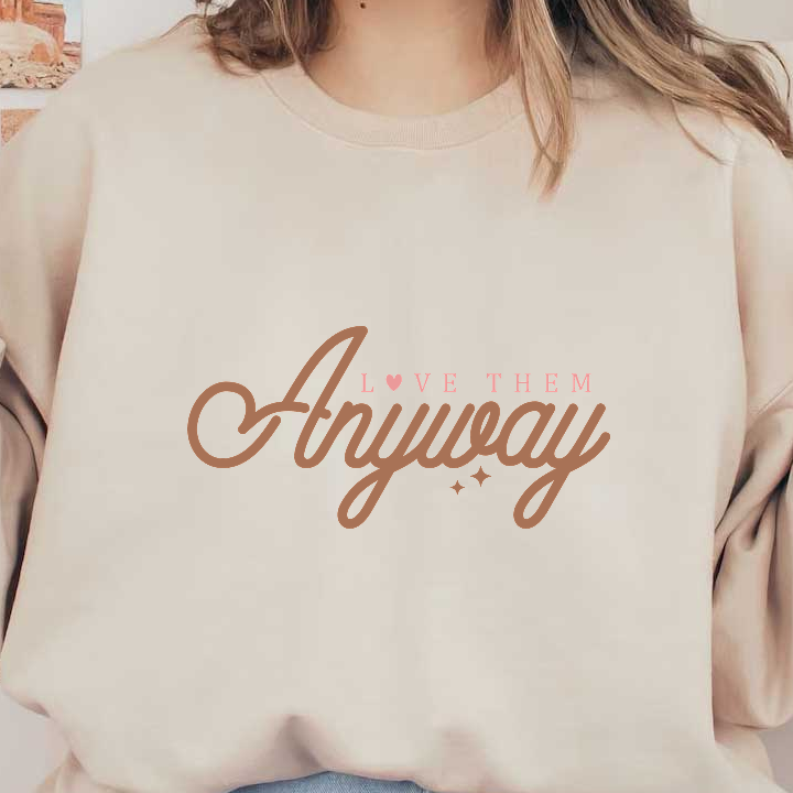 A stylish, heartwarming design featuring the phrase "Love Them Anyway" in a cursive, playful script.DTF Transfers