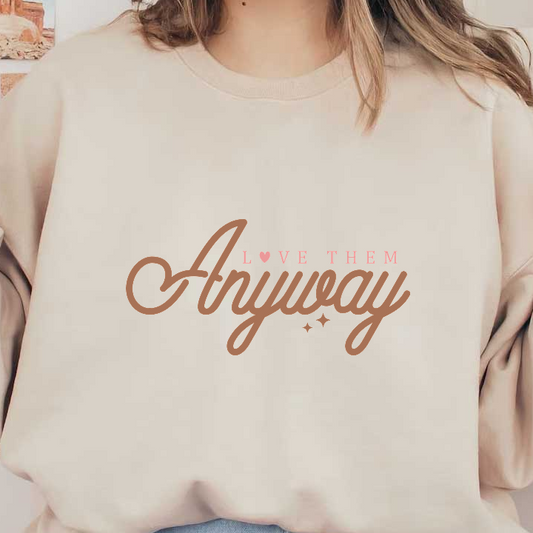 A stylish, heartwarming design featuring the phrase "Love Them Anyway" in a cursive, playful script.DTF Transfers