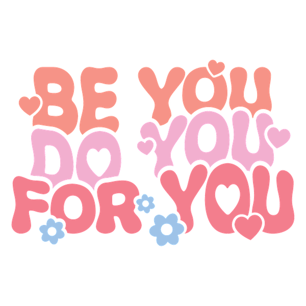 Un diseño colorido y divertido que presenta la frase "Be You, Do You, For You" con corazones y flores para una vibra positiva.