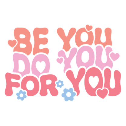 Un diseño colorido y divertido que presenta la frase "Be You, Do You, For You" con corazones y flores para una vibra positiva.