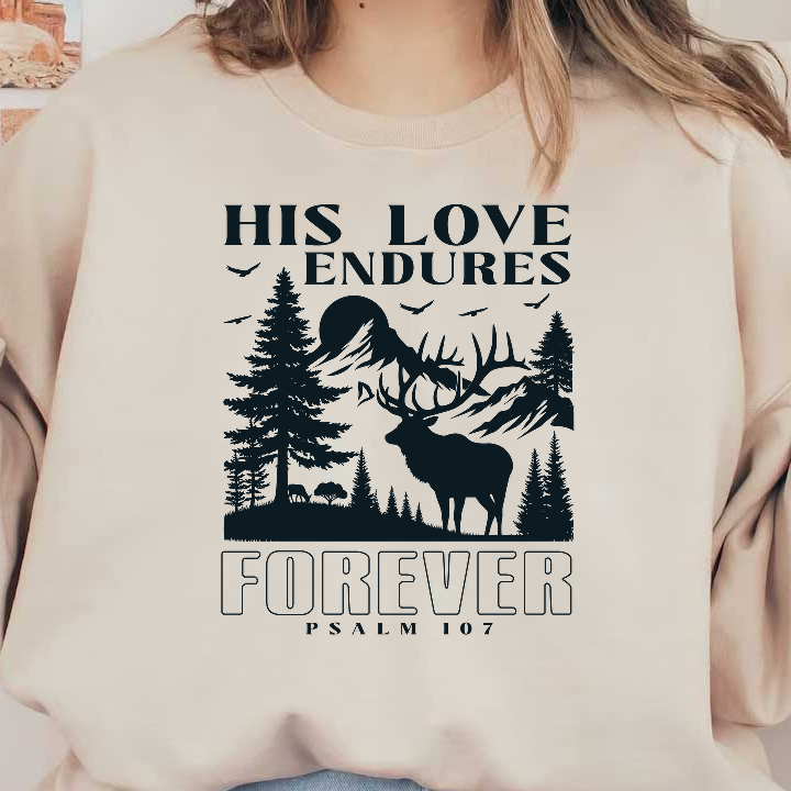 A serene nature-themed design featuring an elk among trees, with the uplifting text “His Love Endures Forever” and “Psalm 107.”DTF Transfers