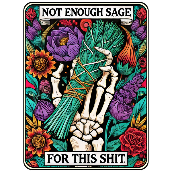 A vibrant illustration featuring a skeleton hand holding a sage bundle, surrounded by colorful flowers and the text "NOT ENOUGH SAGE FOR THIS SHIT."dtf regular iron