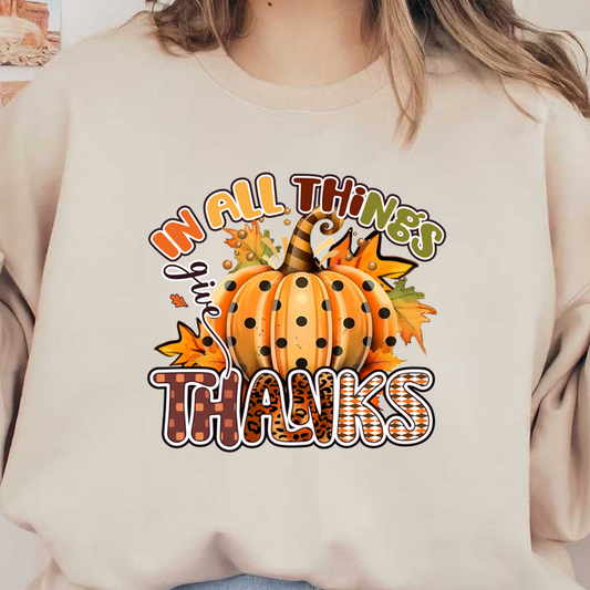 A cheerful autumn-themed design featuring a polka-dotted pumpkin surrounded by colorful leaves and the phrase "In all things give thanks." dtf prints