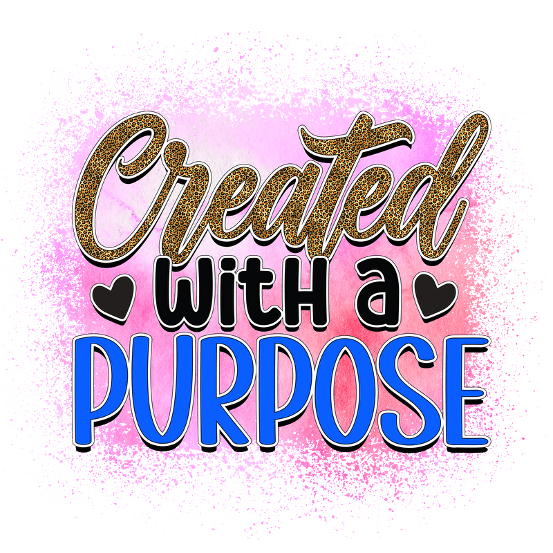 A vibrant and uplifting graphic that says "Created with a Purpose," featuring stylish lettering on a colorful background.DTF Transfers