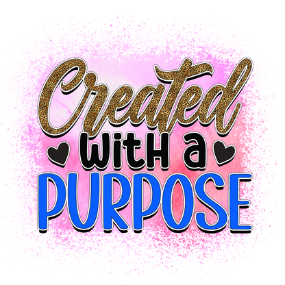 A vibrant and uplifting graphic that says "Created with a Purpose," featuring stylish lettering on a colorful background.DTF Transfers
