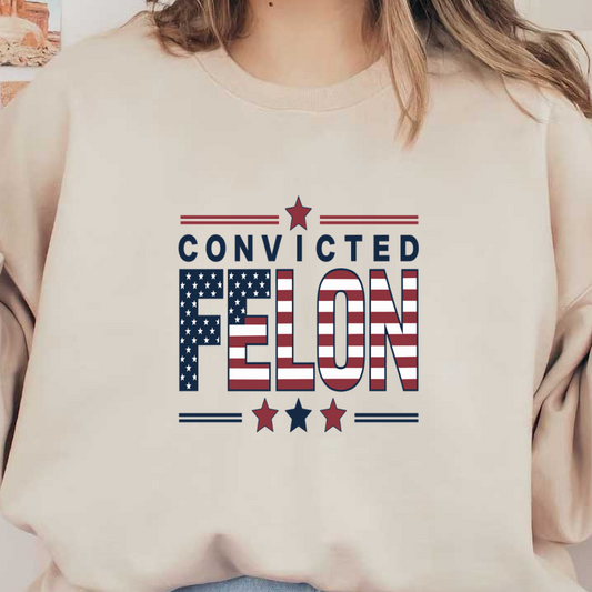 Un diseño gráfico audaz que presenta el texto "CONVICTED FELON" con colores patrióticos y acentos de estrellas, mostrando elementos de la bandera estadounidense.