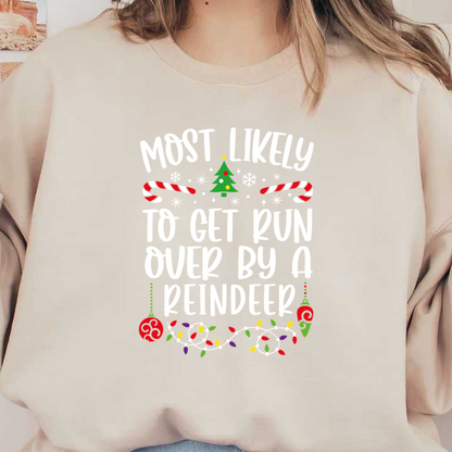 A festive and humorous design featuring the phrase "Most Likely to Get Run Over by a Reindeer," surrounded by holiday decorations.DTF Transfers dtf prints