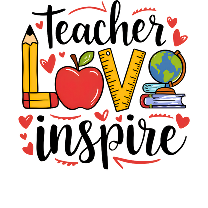 A vibrant graphic showcasing the words "Teacher Love Inspire" with playful illustrations of a pencil, apple, ruler, globe, and books.DTF Transfers