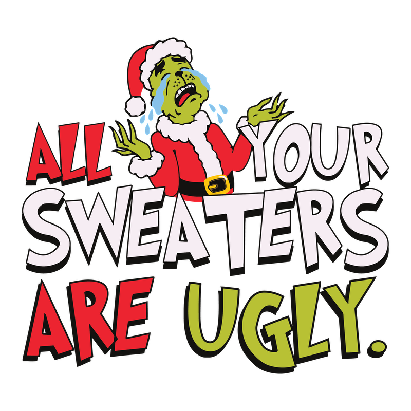 A humorous holiday design featuring a cartoonish character in a Santa hat, proclaiming "All Your Sweaters Are Ugly!"DTF Transfers heat press transfers