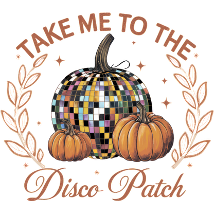 A whimsical design featuring a disco ball pumpkin and traditional pumpkins, adorned with the phrase "Take Me to the Disco Patch." dtf prints