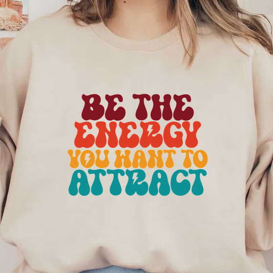 A colorful motivational design featuring the phrase, "Be the energy you want to attract," in playful, bold typography. dtf prints