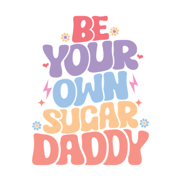 Embrace self-empowerment with this colorful and playful design, encouraging you to "Be Your Own Sugar Daddy!" dtf transfers