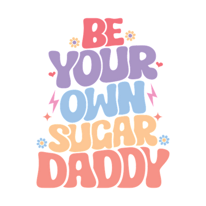 Embrace self-empowerment with this colorful and playful design, encouraging you to "Be Your Own Sugar Daddy!" dtf transfers