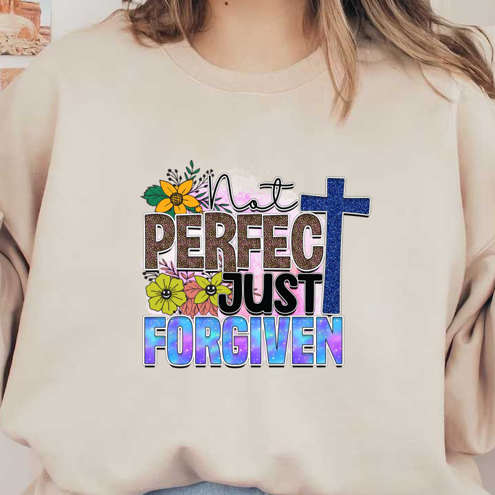 A colorful graphic featuring the phrase "Not Perfect Just Forgiven" adorned with flowers and a cross, celebrating grace and acceptance.DTF Transfers