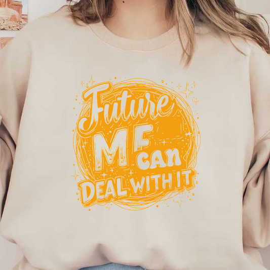 "Embrace the future with confidence—'Future Me Can Deal With It' inspires a positive outlook and resilience."DTF Transfers