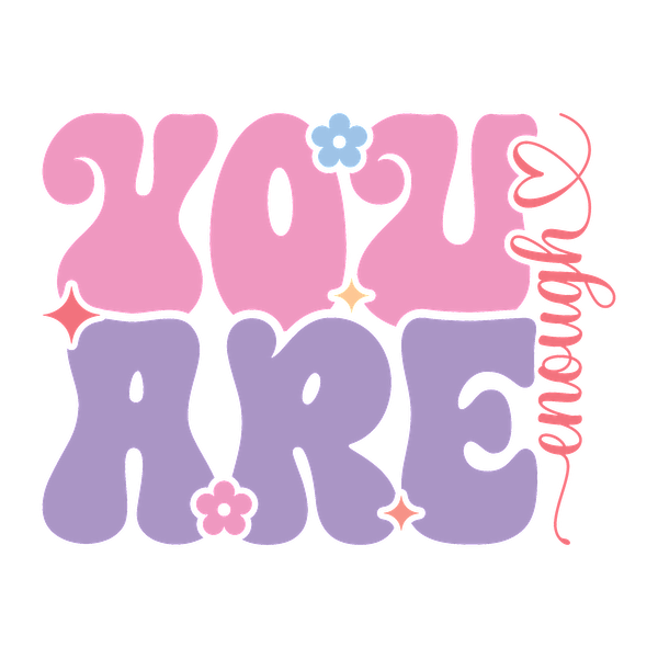 Colorful and playful typography design that reads "YOU ARE enough," featuring whimsical flowers and stars for a feel-good message.dtf regular iron