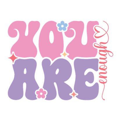 Colorful and playful typography design that reads "YOU ARE enough," featuring whimsical flowers and stars for a feel-good message.dtf regular iron