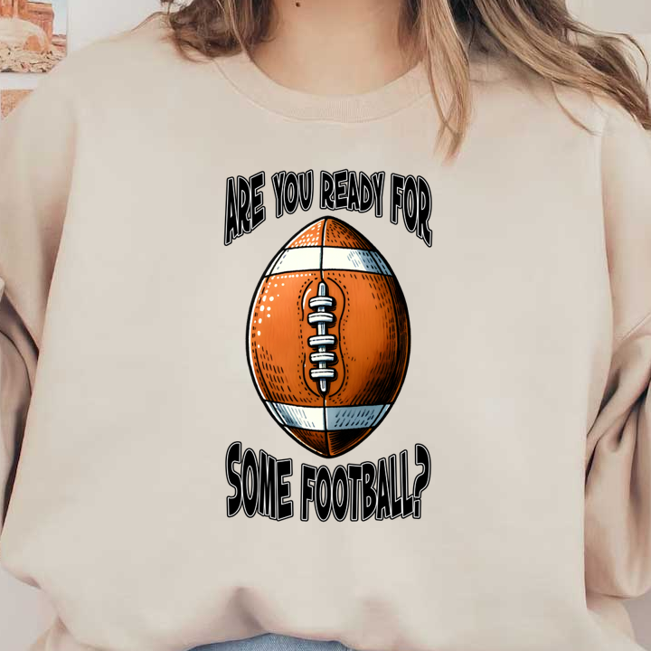 Get ready for game day with this playful football illustration and fun text, "Are you ready for some football?" heat press transfers