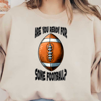 Get ready for game day with this playful football illustration and fun text, "Are you ready for some football?" heat press transfers