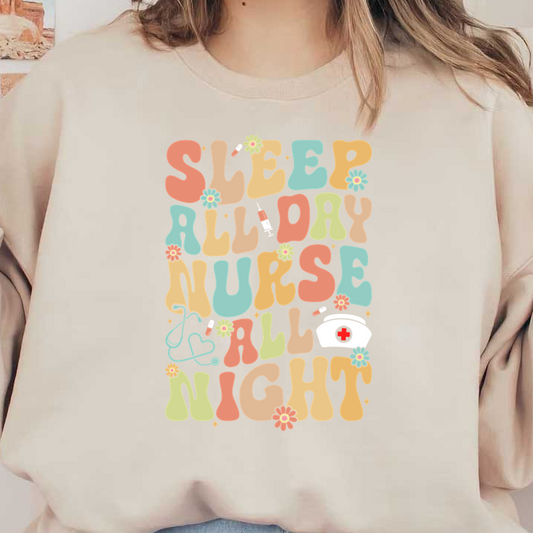 Playful and colorful text graphic featuring the phrase "Sleep all day, Nurse all night," adorned with flowers and medical symbols.DTF Transfers