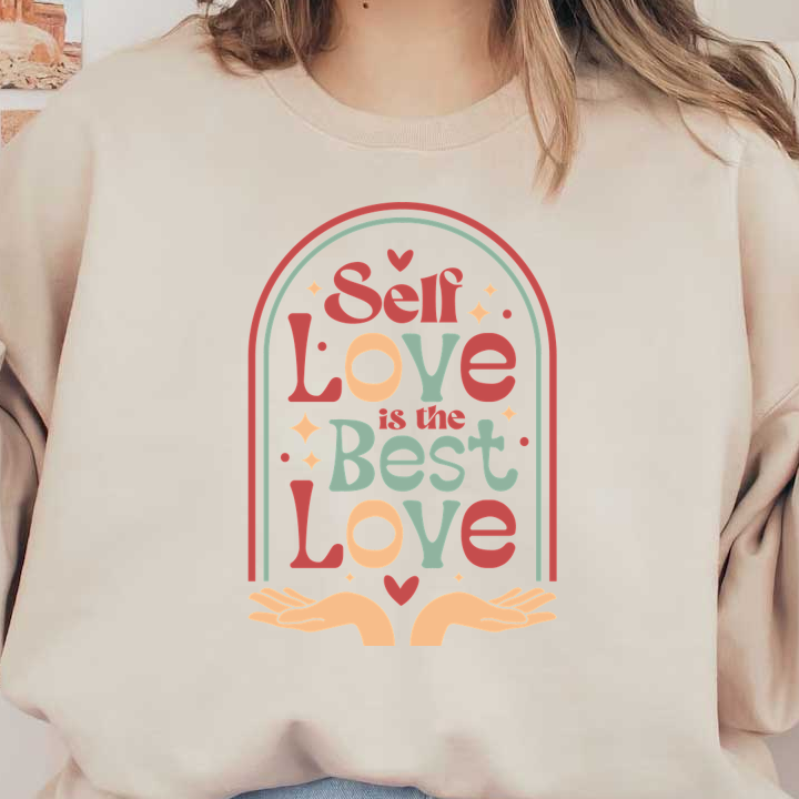 Colorful graphic stating "Self Love is the Best Love" with hands and decorative elements, promoting self-acceptance and positivity. dtf prints