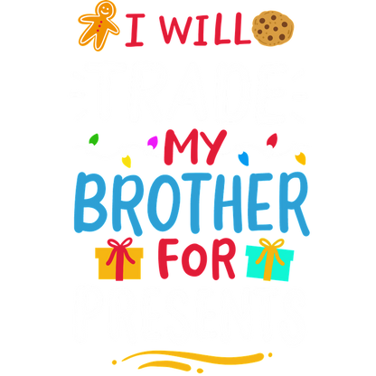 A playful and colorful design stating "I will trade my brother for presents," complete with festive graphics like cookies and gift boxes.DTF Transfersdtf regular iron heat press transfers