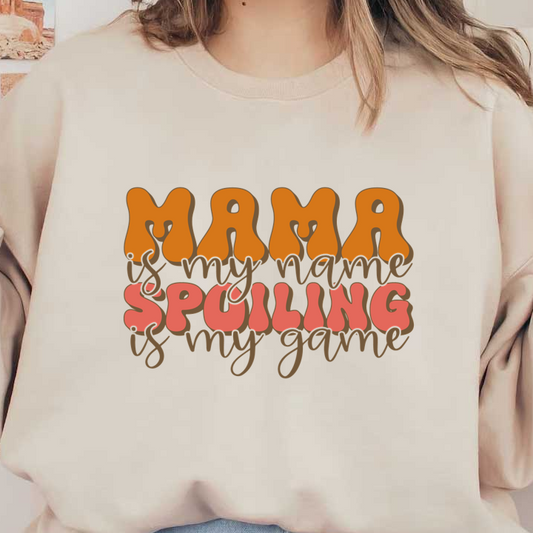 Playful typography reads, "Mama is my name, Spoiling is my game," showcasing a fun and loving sentiment. dtf transfers