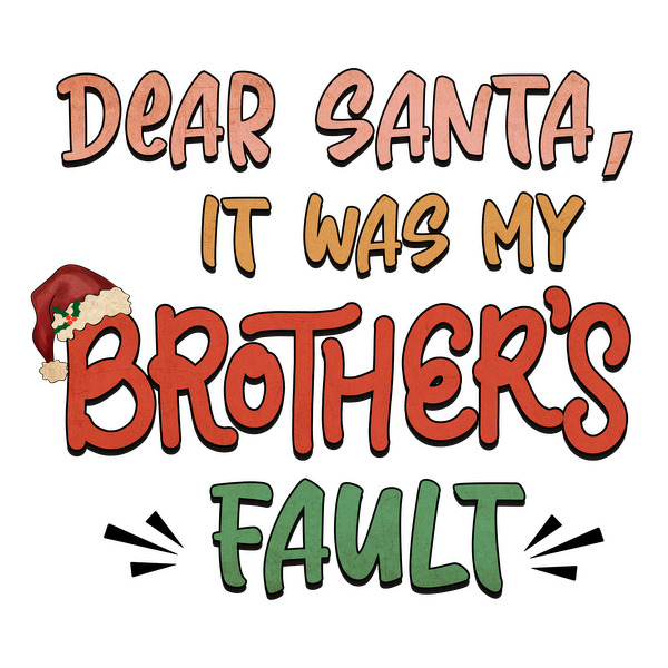 A playful Christmas-themed design featuring the phrase "Dear Santa, it was my brother's fault," highlighted with festive colors.dtf regular iron