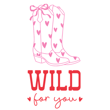 Delightful illustration featuring pink cowboy boots adorned with hearts, accompanied by the fun phrase “WILD for you.”DTF Transfers