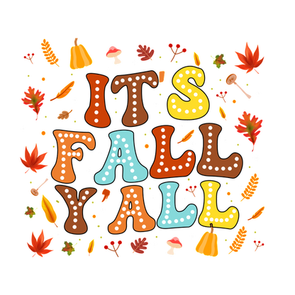 A festive autumn-themed design featuring colorful, playful text that reads "It's Fall Y'all" surrounded by leaves and seasonal icons. dtf prints