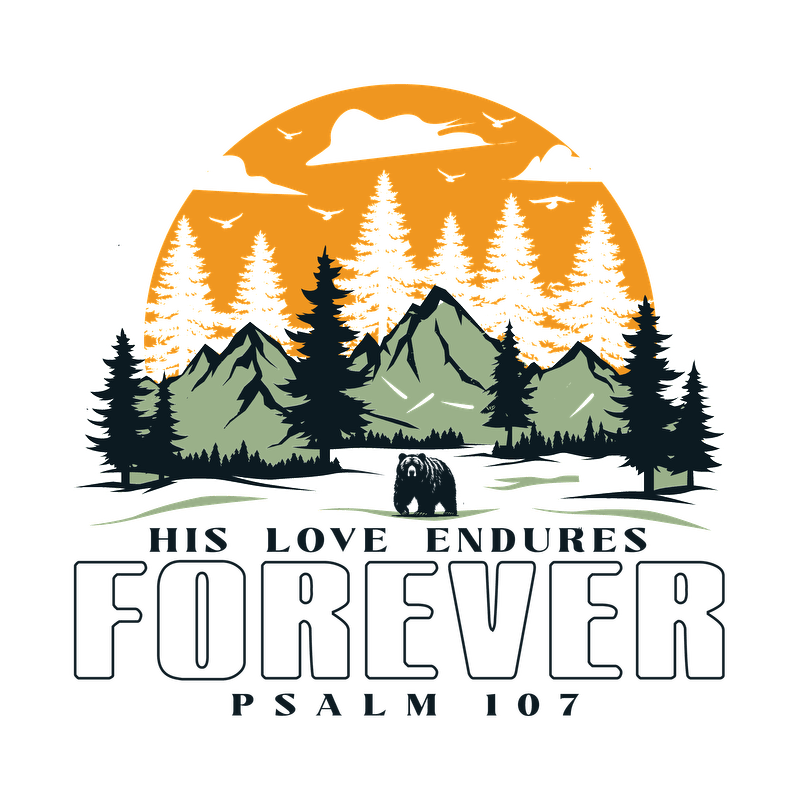 A vibrant design featuring mountains, trees, and a sunrise with the text "His Love Endures Forever - Psalm 107."DTF Transfers