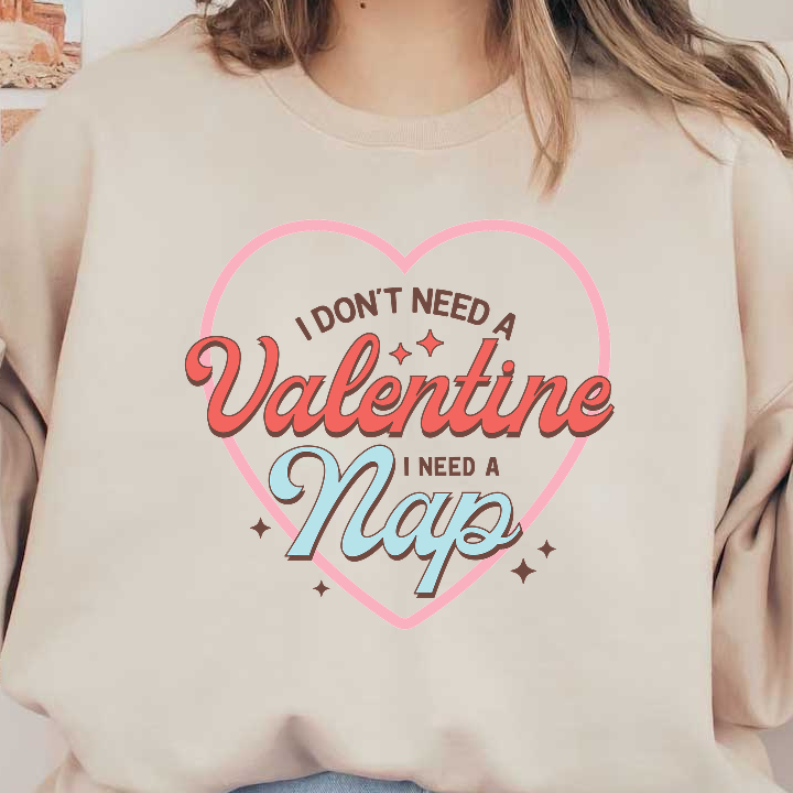 Playful design featuring the phrase "I don't need a Valentine, I need a nap" in a heart shape, ideal for nap lovers!DTF Transfers