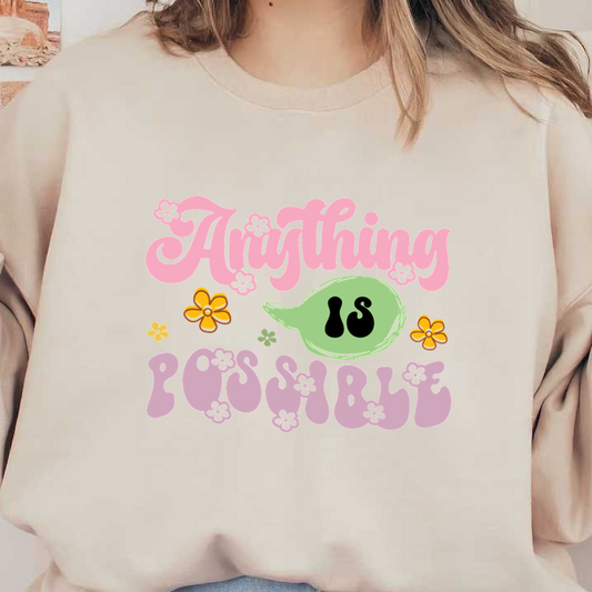 A vibrant and playful graphic featuring the phrase "Anything is Possible" surrounded by colorful flowers and a speech bubble. dtf transfers